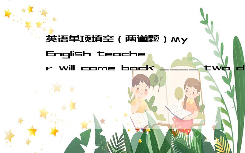 英语单项填空（两道题）My English teacher will come back ____ two days.A.in B.after C.before D.forLet us go home,_____?A.shall we B.shall us C.will you D.will we