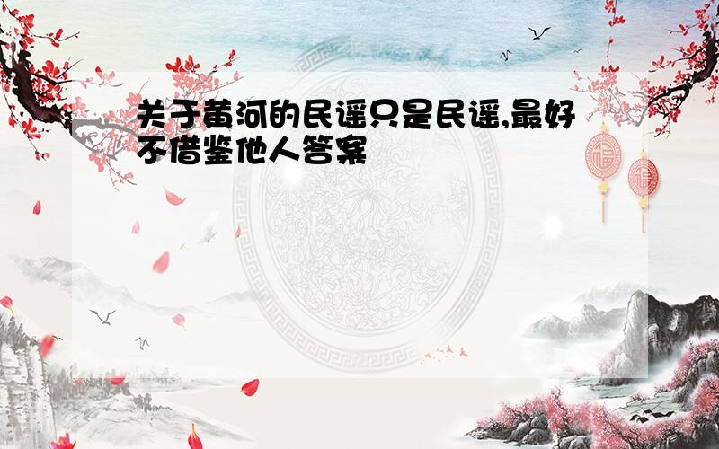 关于黄河的民谣只是民谣,最好不借鉴他人答案