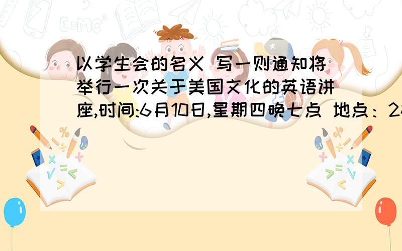 以学生会的名义 写一则通知将举行一次关于美国文化的英语讲座,时间:6月10日,星期四晚七点 地点：2栋404教室 讲座人：来自美国的swith教授 .