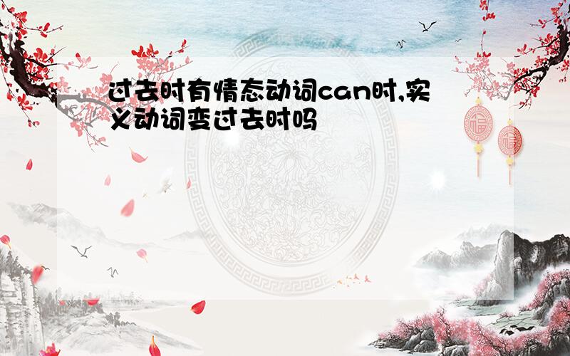 过去时有情态动词can时,实义动词变过去时吗