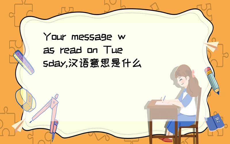 Your message was read on Tuesday,汉语意思是什么