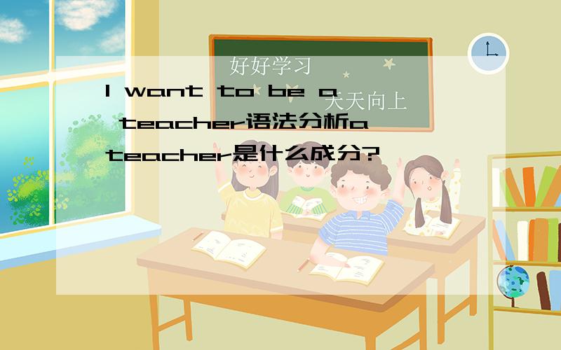 I want to be a teacher语法分析a teacher是什么成分?