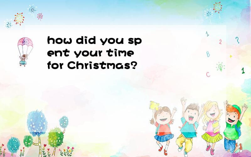 how did you spent your time for Christmas?