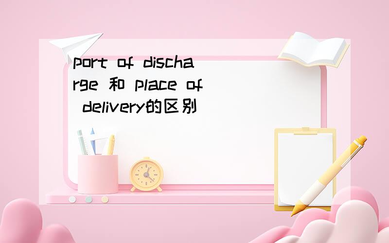 port of discharge 和 place of delivery的区别