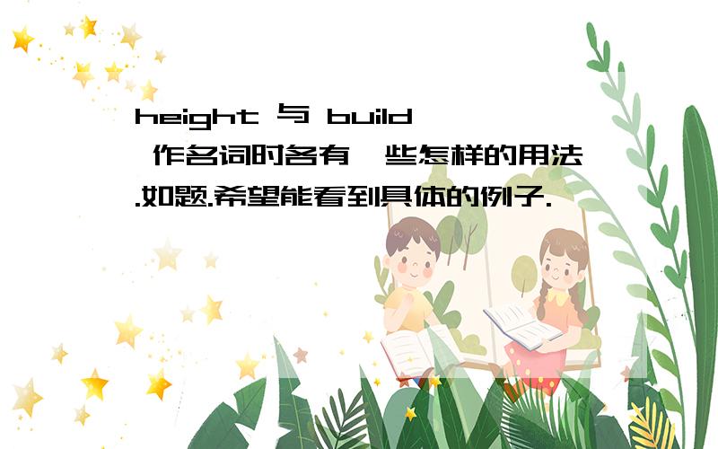 height 与 build 作名词时各有一些怎样的用法.如题.希望能看到具体的例子.