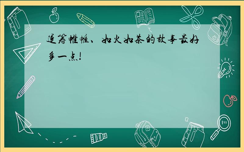 运筹帷幄、如火如茶的故事最好多一点!