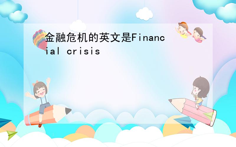 金融危机的英文是Financial crisis