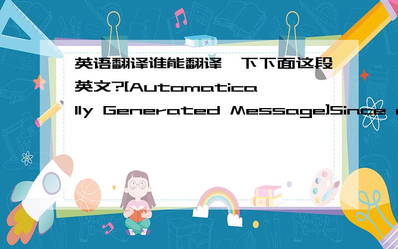 英语翻译谁能翻译一下下面这段英文?[Automatically Generated Message]Since one of your pictures had been reported in the last five days,you cannot upload a picture at this moment.Please try again after five days.Thank you for your cooper