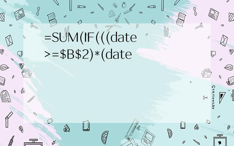 =SUM(IF(((date>=$B$2)*(date