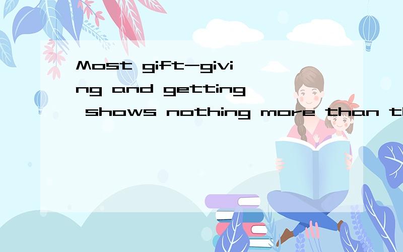 Most gift-giving and getting shows nothing more than the spirit of love and friendship