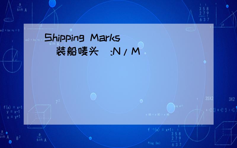 Shipping Marks(装船唛头):N/M