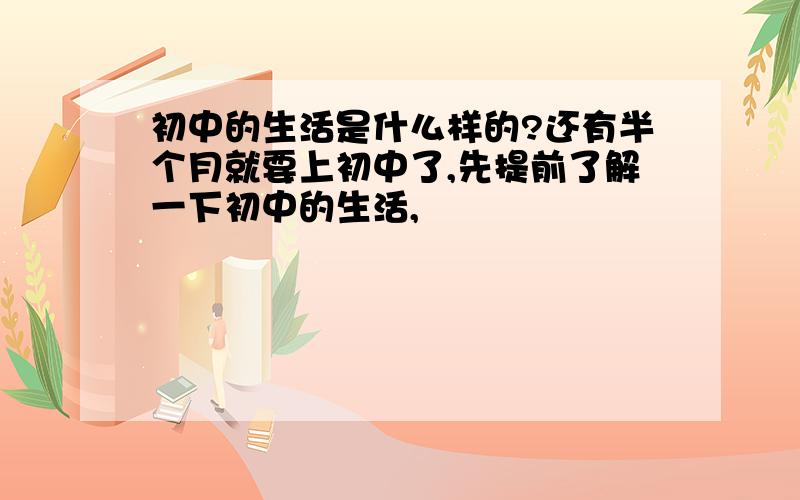 初中的生活是什么样的?还有半个月就要上初中了,先提前了解一下初中的生活,