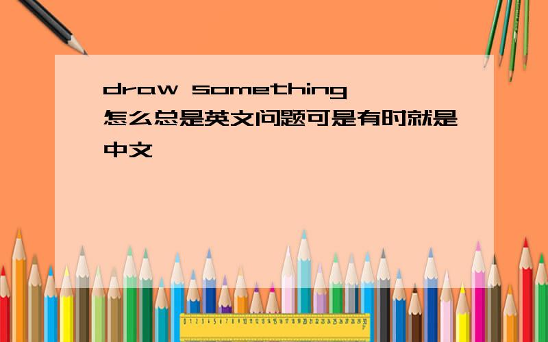 draw something怎么总是英文问题可是有时就是中文