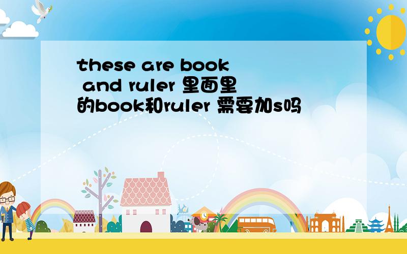 these are book and ruler 里面里的book和ruler 需要加s吗