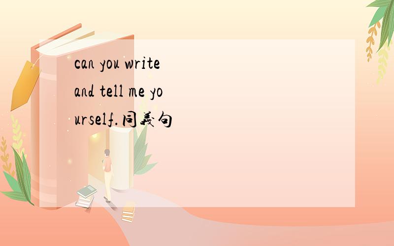 can you write and tell me yourself.同义句