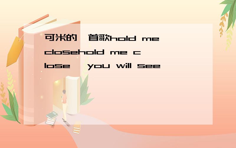 可米的一首歌hold me closehold me close ,you will see