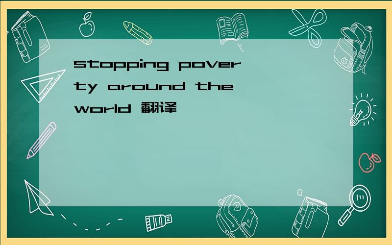 stopping poverty around the world 翻译