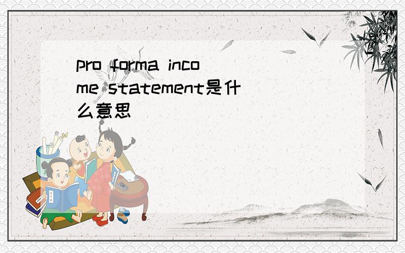 pro forma income statement是什么意思