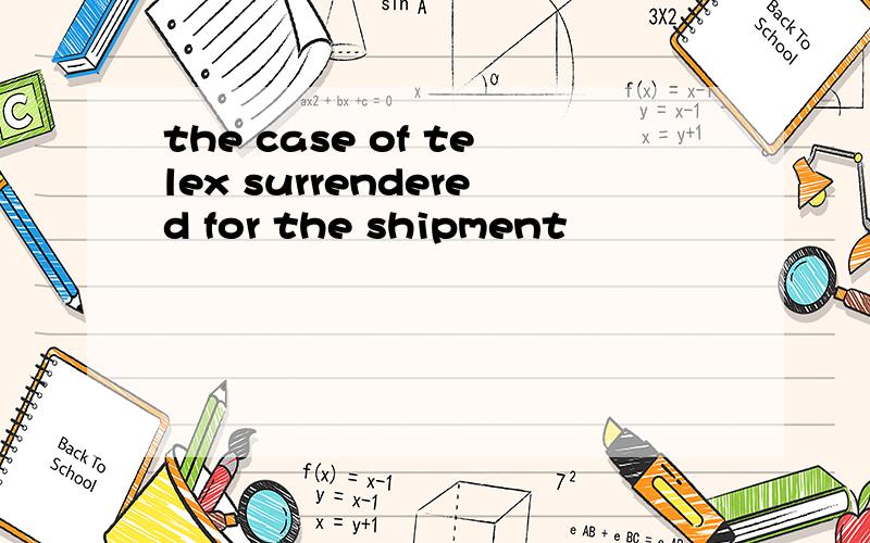 the case of telex surrendered for the shipment
