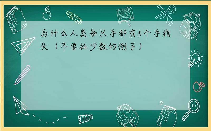 为什么人类每只手都有5个手指头（不要扯少数的例子）