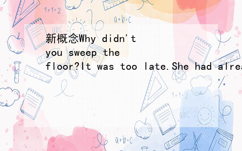 新概念Why didn't you sweep the floor?It was too late.She had already swept it.it was too