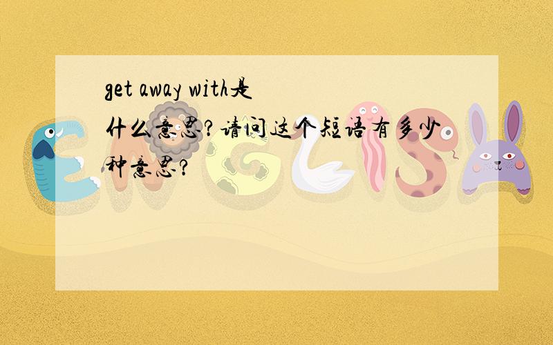 get away with是什么意思?请问这个短语有多少种意思?