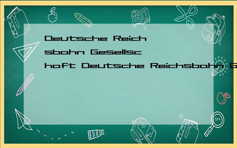 Deutsche Reichsbahn Gesellschaft Deutsche Reichsbahn Gesellschaft其中Deutsche Reichsbahn好像是“德国国家铁路”的意思gesellschaft好像也有社会的意思那Deutsche Reichsbahn Gesellschaft到底是什么意思呢?