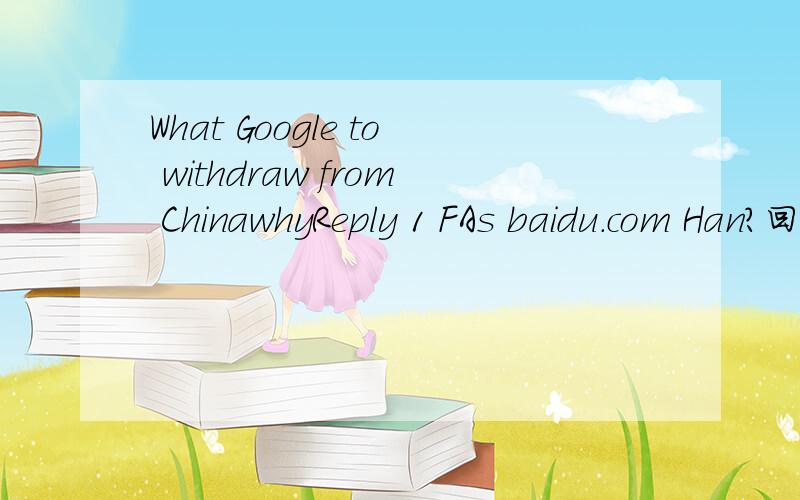 What Google to withdraw from ChinawhyReply 1 FAs baidu.com Han?回复2楼指定的网页无法访问啊
