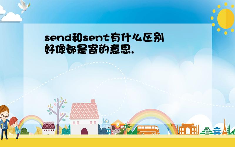 send和sent有什么区别好像都是寄的意思,