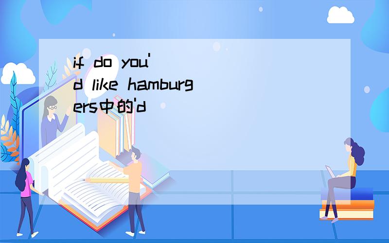 if do you'd like hamburgers中的'd