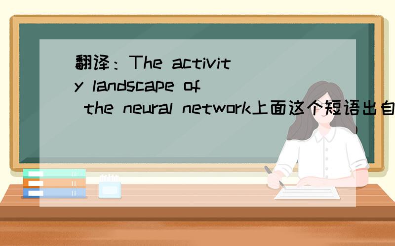 翻译：The activity landscape of the neural network上面这个短语出自下文第二段第二句.  The proposed neural network characterized by (7) guaranteesthat the positive neural activity can propagate to the wholestate space through lateral