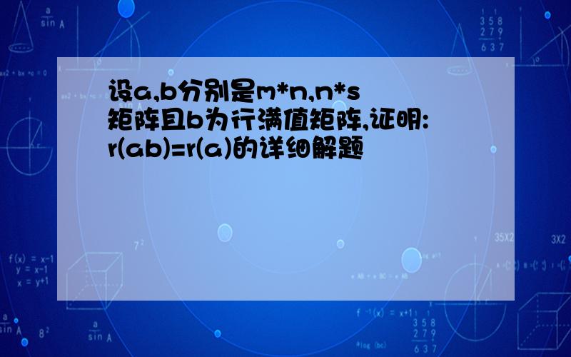 设a,b分别是m*n,n*s矩阵且b为行满值矩阵,证明:r(ab)=r(a)的详细解题