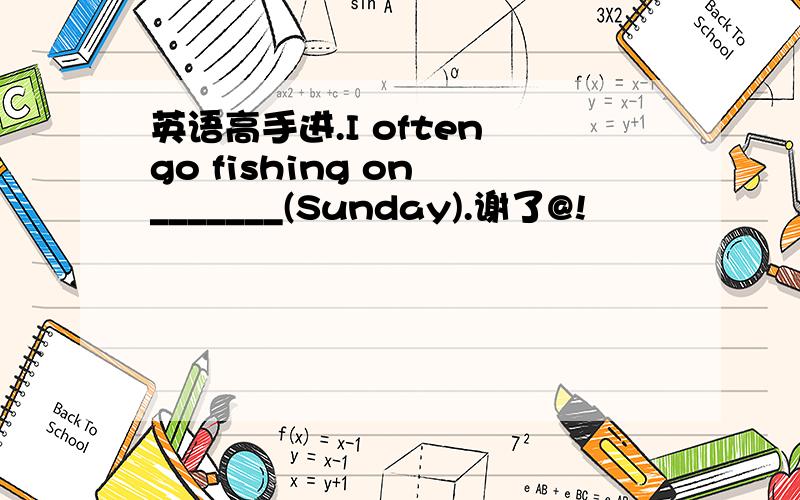 英语高手进.I often go fishing on _______(Sunday).谢了@!