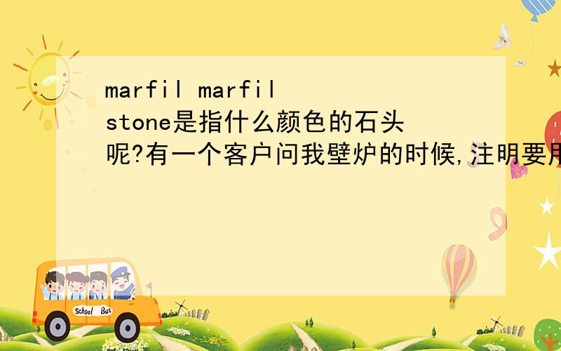 marfil marfil stone是指什么颜色的石头呢?有一个客户问我壁炉的时候,注明要用这种石头,请问这是什么颜色的石头呢?