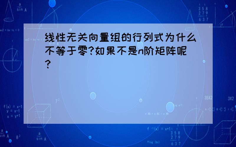 线性无关向量组的行列式为什么不等于零?如果不是n阶矩阵呢？