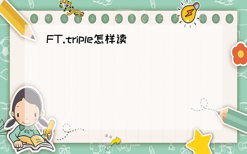 FT.triple怎样读