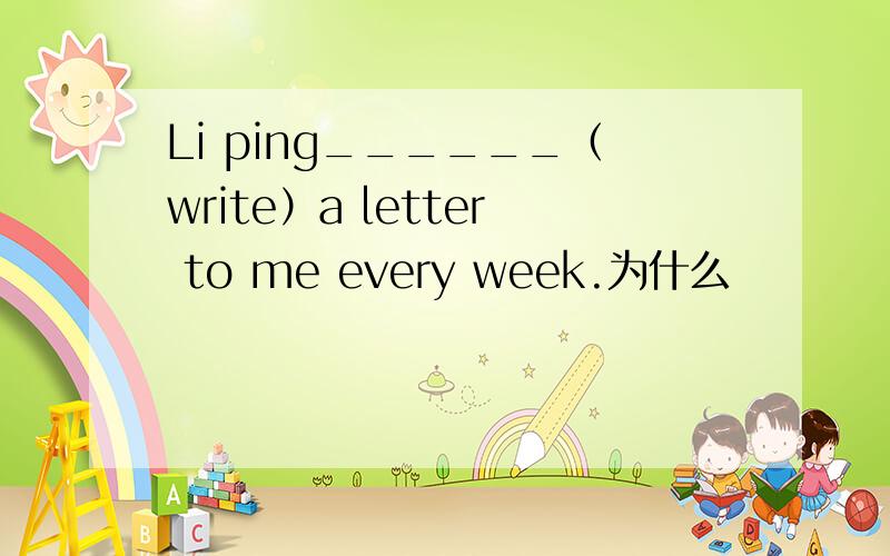 Li ping______（write）a letter to me every week.为什么