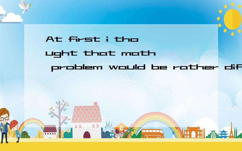 At first i thought that math problem would be rather difficult,but it turned out to be fairly easy