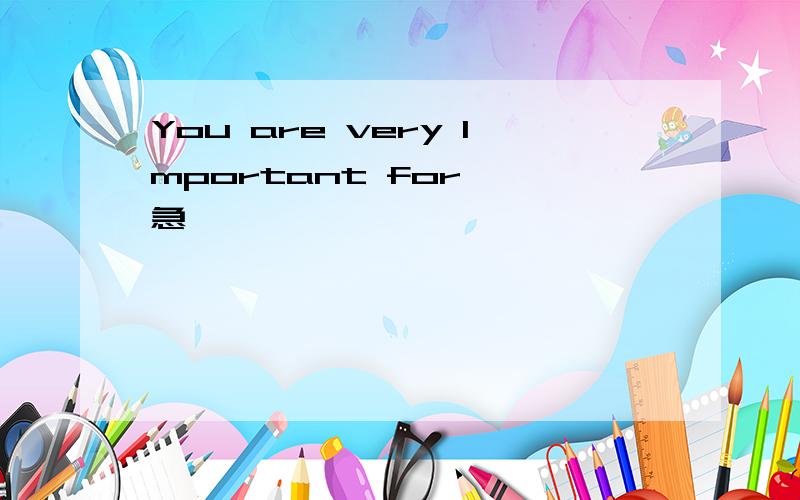 You are very Important for 【急】