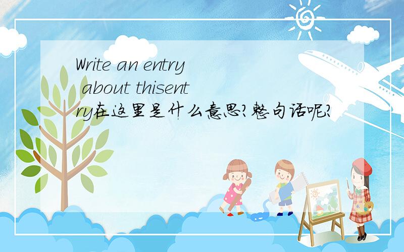 Write an entry about thisentry在这里是什么意思?整句话呢?