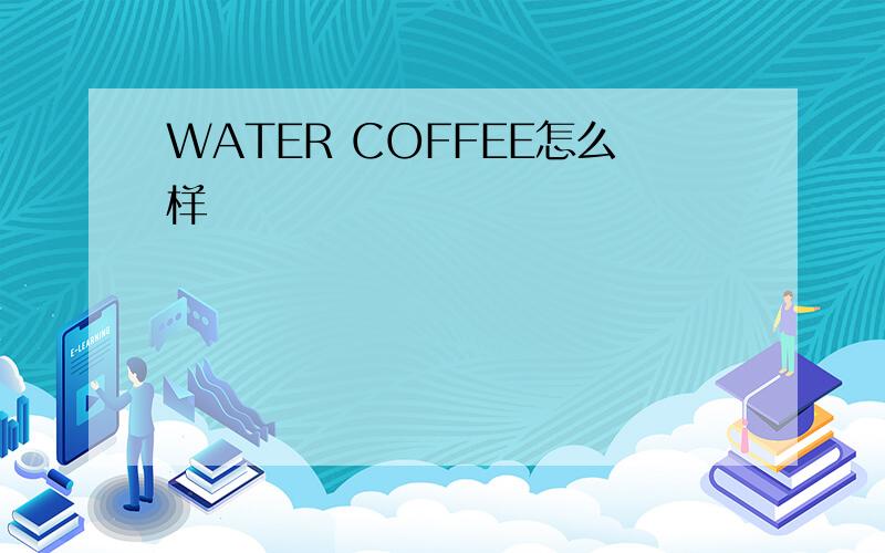 WATER COFFEE怎么样