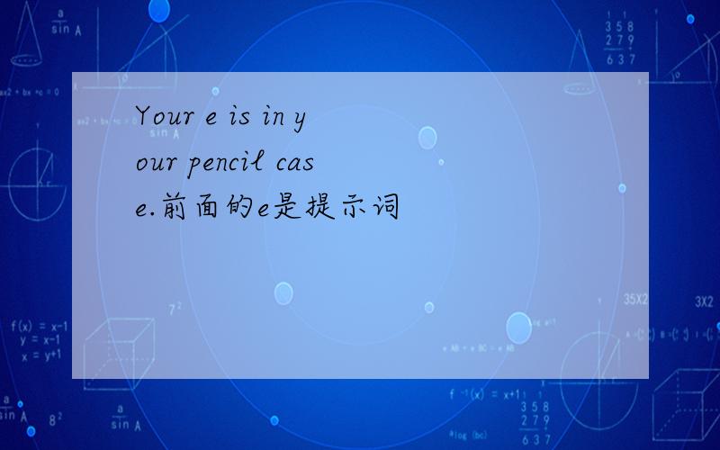 Your e is in your pencil case.前面的e是提示词