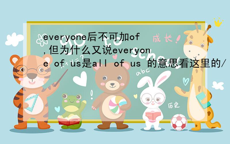 everyone后不可加of,但为什么又说everyone of us是all of us 的意思看这里的/