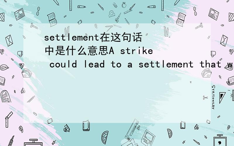 settlement在这句话中是什么意思A strike could lead to a settlement that will be ultimately mandated by Congress.Thanks,