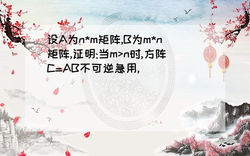 设A为n*m矩阵,B为m*n矩阵,证明:当m>n时,方阵C=AB不可逆急用,