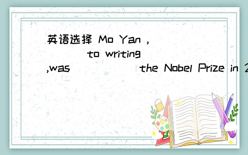 英语选择 Mo Yan ,____ to writing,was _____ the Nobel Prize in 2012.Mo Yan ,____ to writing,was _____ the Nobel Prize in 2012.A.devoted himself;awarded B.devoted;rewardedC.who devoted;awarded D.devoted;awarded为什么选D不选A
