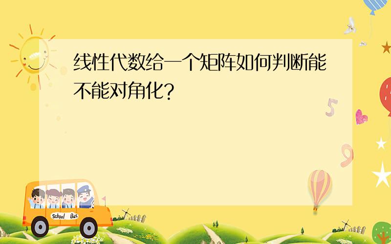 线性代数给一个矩阵如何判断能不能对角化?