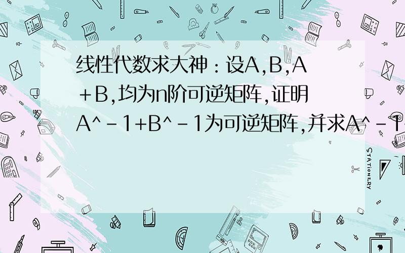 线性代数求大神：设A,B,A＋B,均为n阶可逆矩阵,证明A^-1+B^-1为可逆矩阵,并求A^-1+B^-1的逆阵我能看懂以下答案,但是我不懂——它第一步咋得出来的?咋就能“首先注意到”,我就没注意到这样乘啊