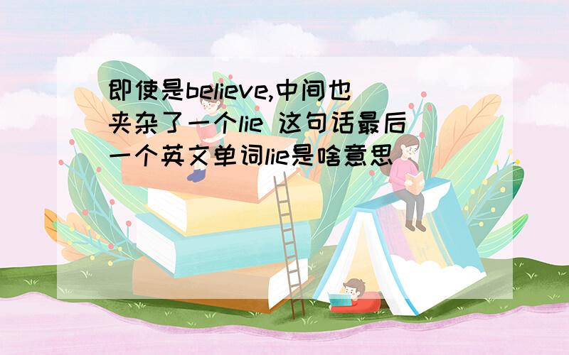 即使是believe,中间也夹杂了一个lie 这句话最后一个英文单词lie是啥意思