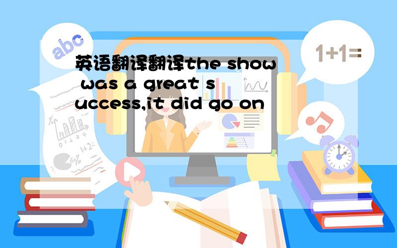 英语翻译翻译the show was a great success,it did go on